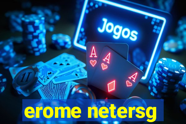 erome netersg